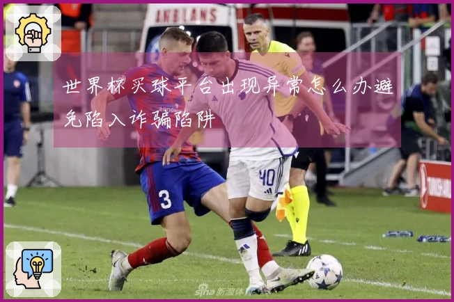 世界杯买球平台出现异常怎么办避免陷入诈骗陷阱